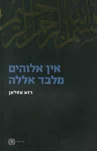 אין אלוהים מלבד אללה / מקורותיו של האיסלאם, התפתחותו ועתידו