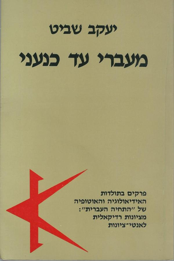 מעברי עד כנעני / פרקים בתולדות האידיאולוגיה והאוטופיה של "התחיה העברית" / מציונות רדיקאלית לאנטי ציונות