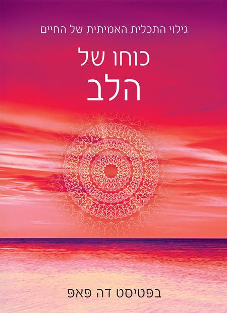 כוחו של הלב - גילוי התכלית האמיתית של החיים