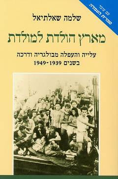 מארץ הולדת למולדת / עלייה והעפלה מבולגריה ודרכה בשנים 1939-1949