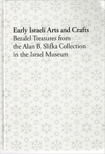 EARLY ISRAELI ARTS AND CRAFTS/ BEZALEL TREASURES FROM THE ALAN B. SLIFKA COLLECTION IN THE ISRAEL MUSEUM