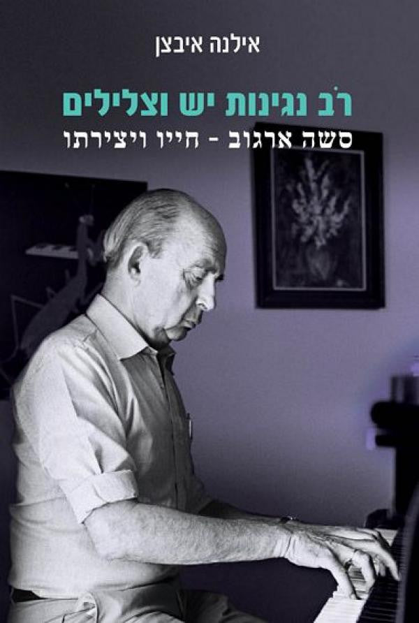 רב נגינות יש וצלילים / סשה ארגוב חייו ויצירותיו