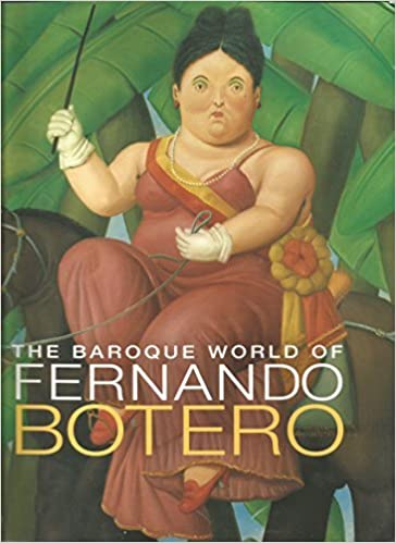THE BAROQUE WORLD OF FERNANDO BOTERO