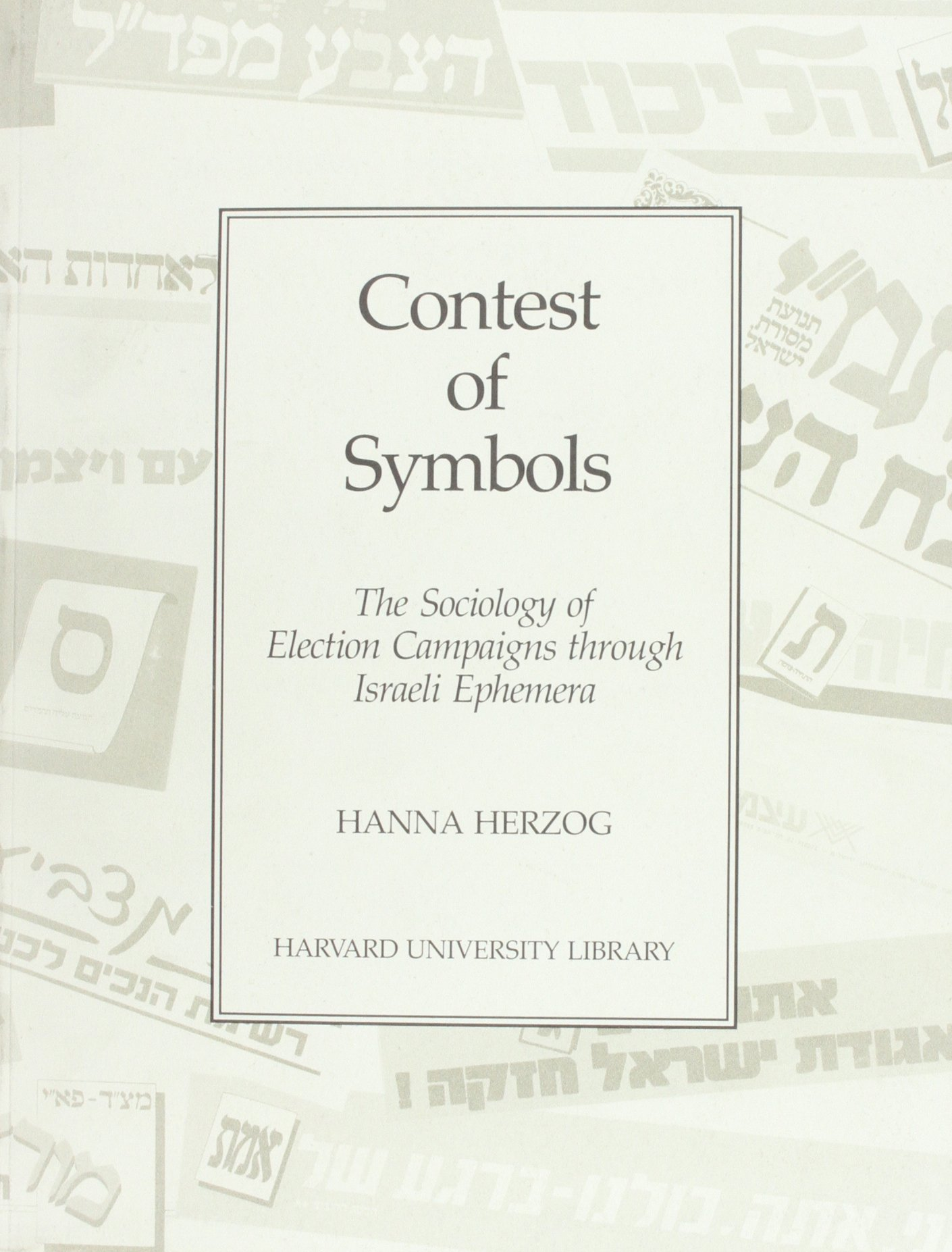 THE CONTEST OF SYMBOLS/ THE SOCIOLOGY OF ELECTION CAMPAIGNS THROUGH ISRAELI EPHEMERA