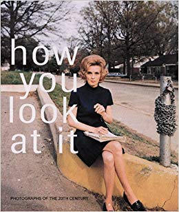HOW YOU LOOK AT IT / PHOTOGRAPHS OF THE 20TH CENTURY