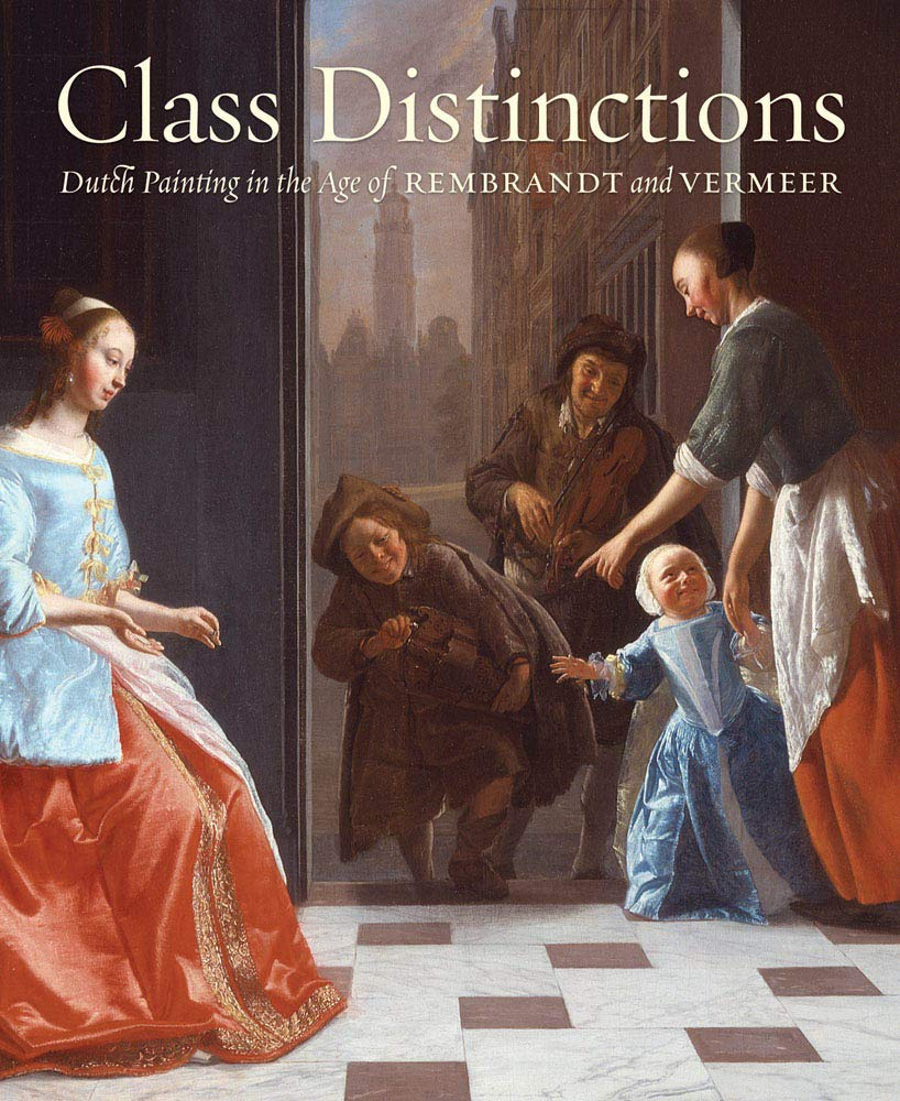 CLASS DISTINCTIONS / DUTCH PAINTING IN THE AGE OF REMBRANDT AND VERMEER