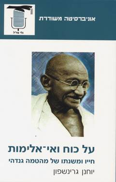 על כוח ואי אלימות / חייו ומשנתו של מהטמה גנדהי