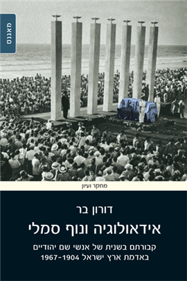 אידאולוגיה ונוף סמלי / קבורתם בשנית של אנשי שם יהודיים באדמת ארץ ישראל 1967-1904