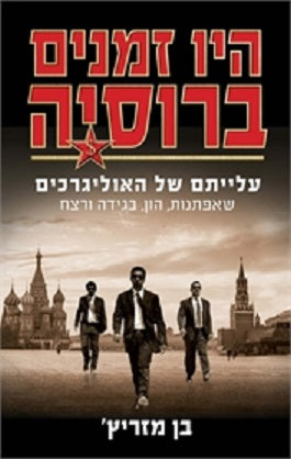 היו זמנים ברוסיה/ עלייתם של האוליגרכים/ סיפור אמיתי על שאפתנות הון בגידה ורצח