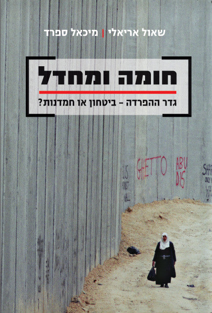 חומה ומחדל / גדר ההפרדה - ביטחון או חמדנות?