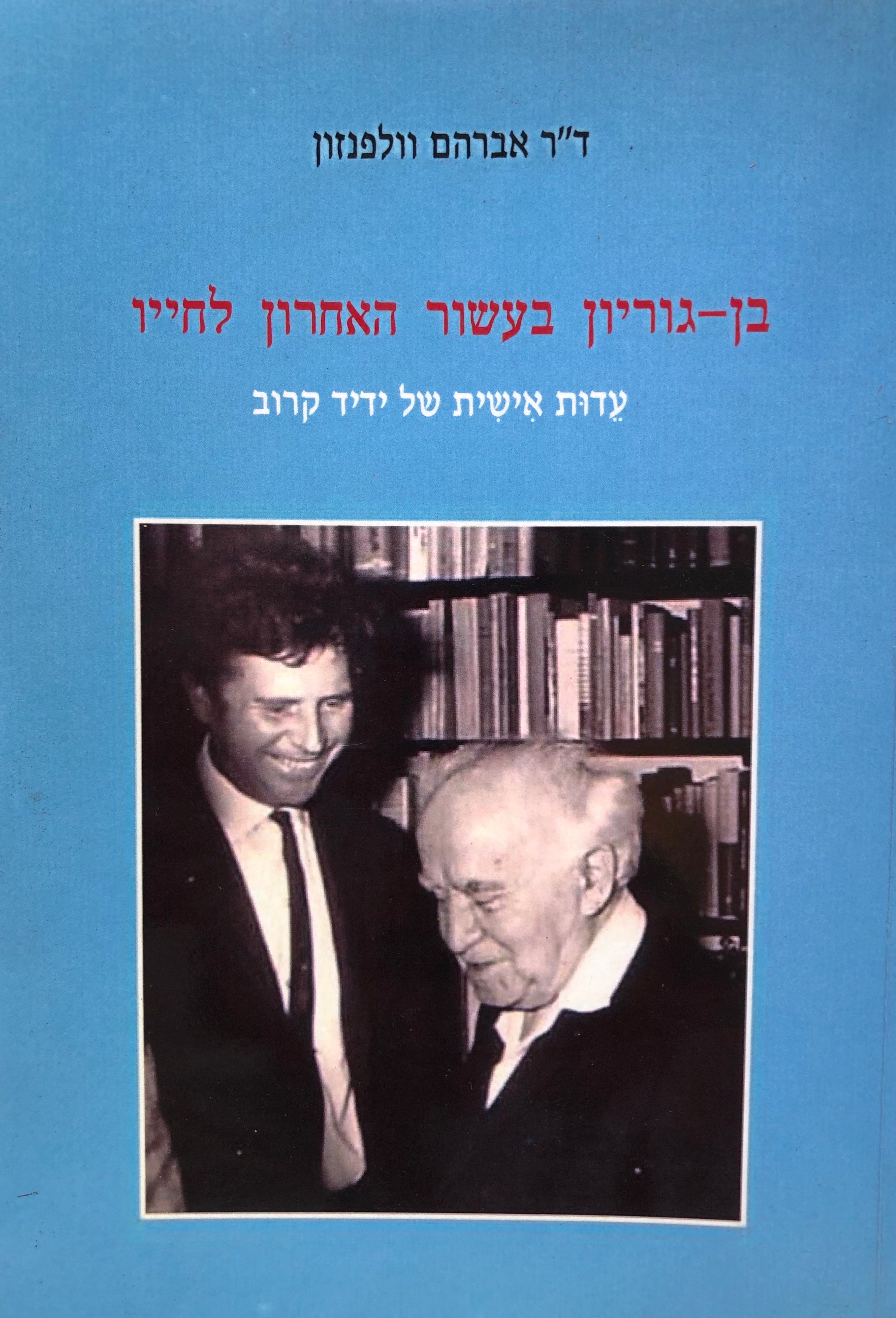 בן גוריון בעשור האחרון לחייו/ עדות אישית של ידיד קרוב