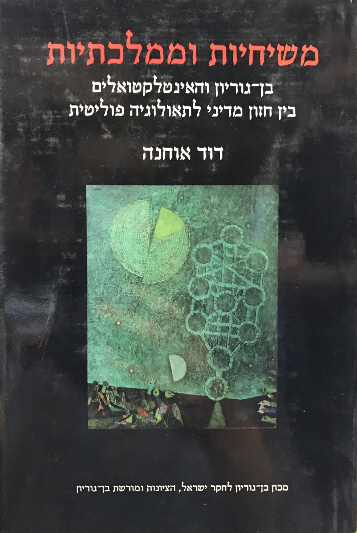 משיחיות וממלכתיות / בן גוריון והאינטלקטואלים בין חזדון מדיני לתאולוגיה פוליטית