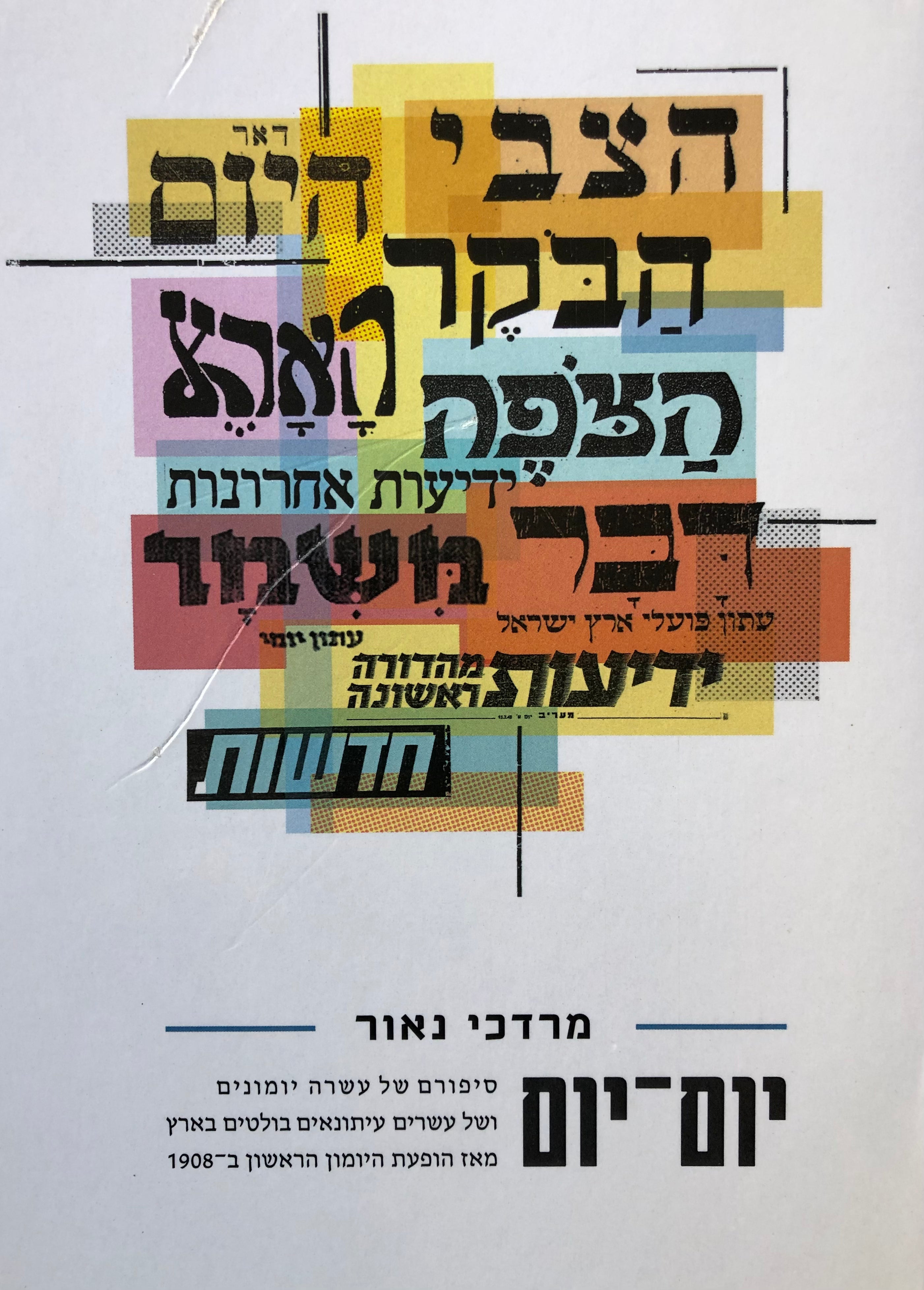 יום יום/ סיפורם של עשרה יומונים ושל עשרים עיתונאים בולטים בארץ מאז הופעת היומון הראשון ב 1908