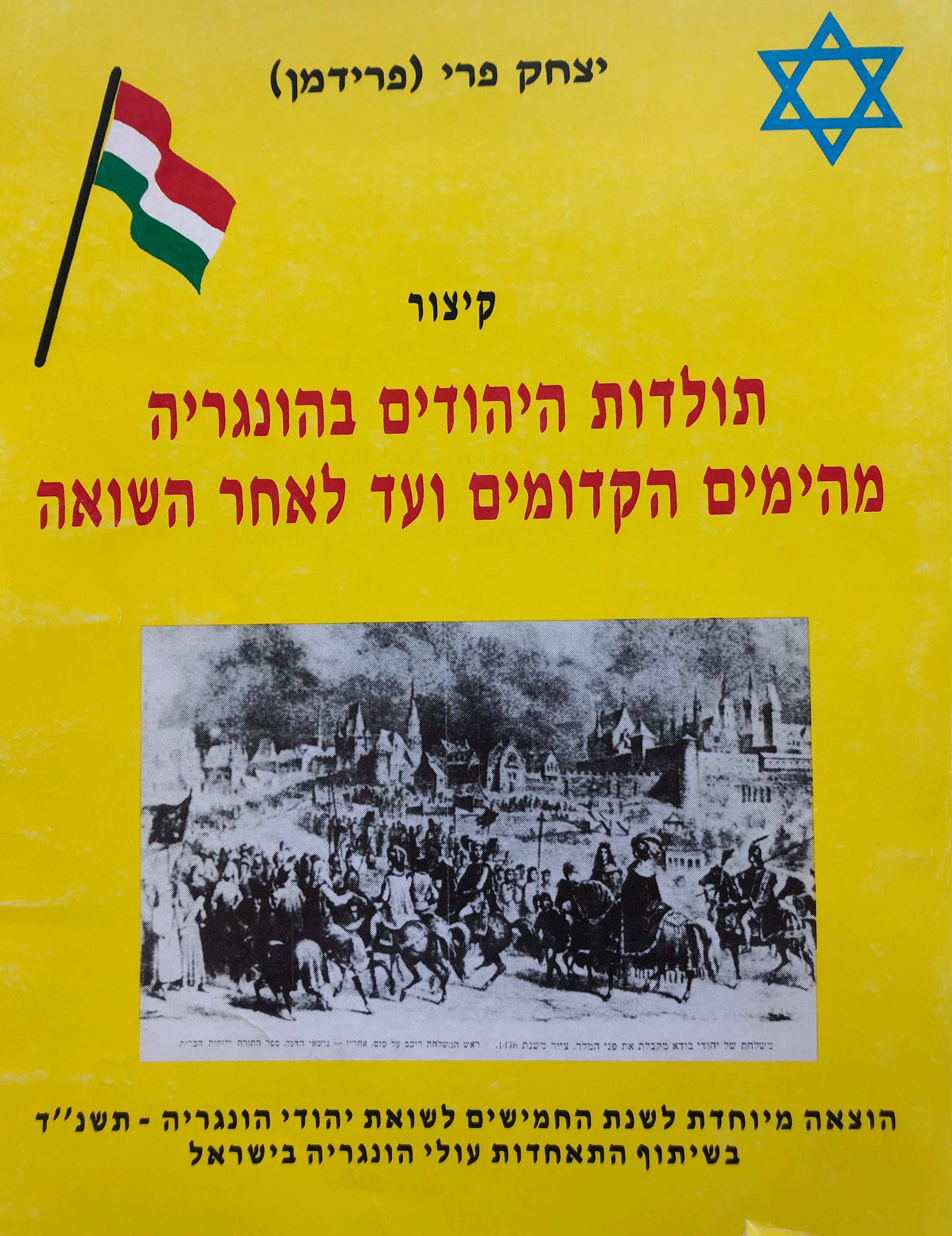 קיצור תולדות היהודים בהונגריה מהימים הקדומים ועד לאחר השואה / הוצאה מיוחדת לשנת החמישים לשואת יהודי הונגריה