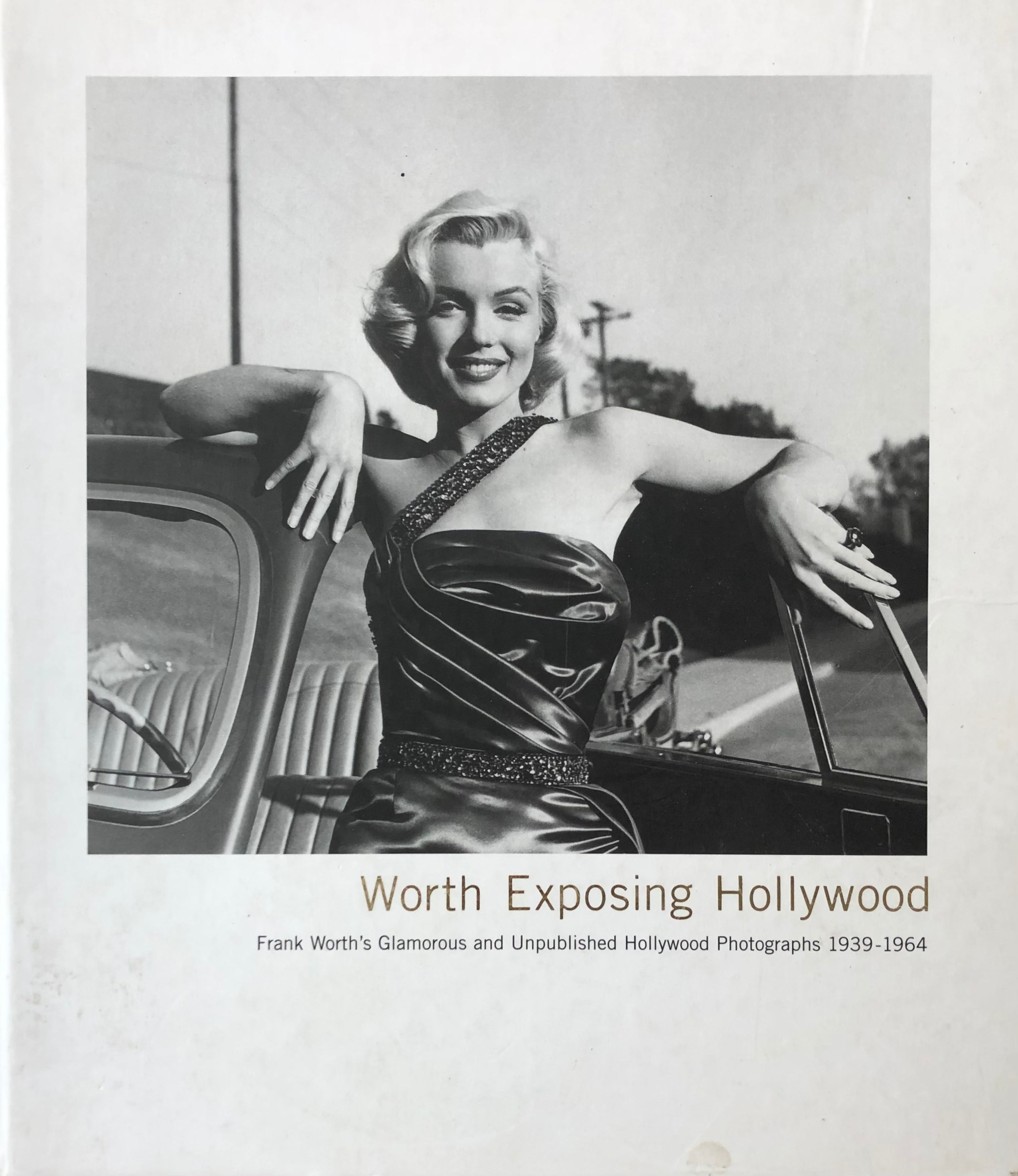 WORTH EXPOSING HOLLYWOOD/FRANK WORTH'S GLAMOROUS AND UNPUBLISHED HOLLYWOOD PHOTOGRAPHS / 1939-1964"