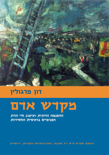 מקדש אדם/ ההפנמה הדתית ועיצוב חיי הדת הפנימיים בראשית החסידות